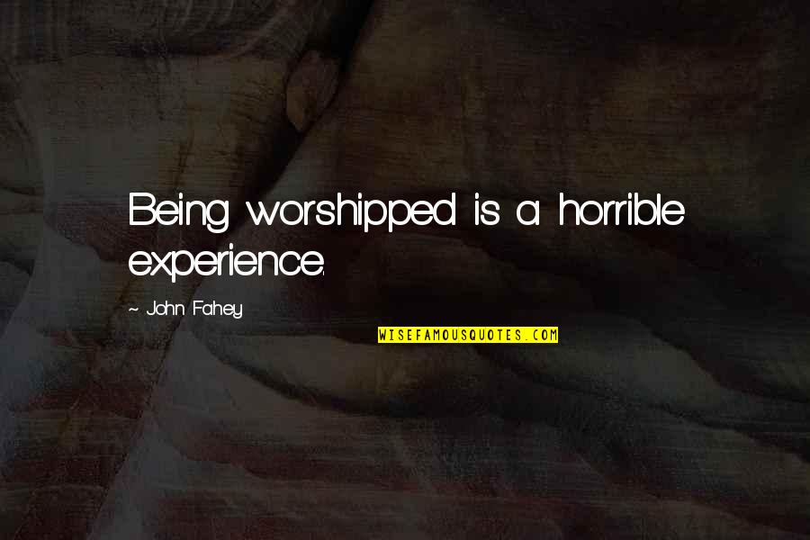 Albur De Amor Quotes By John Fahey: Being worshipped is a horrible experience. Albur De Amor Quotes By John Fahey: Being worshipped is a horrible experience.