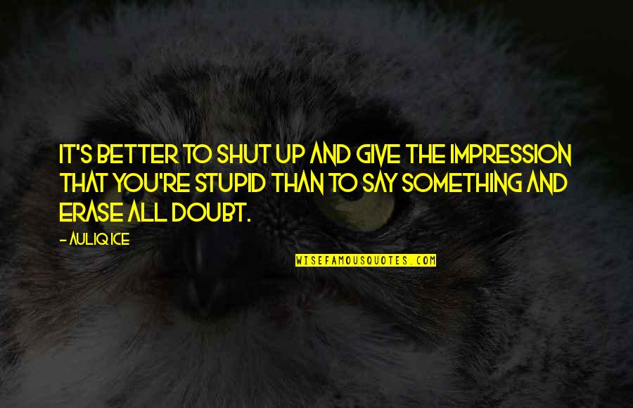 Alburger Street Quotes By Auliq Ice: It's better to shut up and give the Alburger Street Quotes By Auliq Ice: It's better to shut up and give the