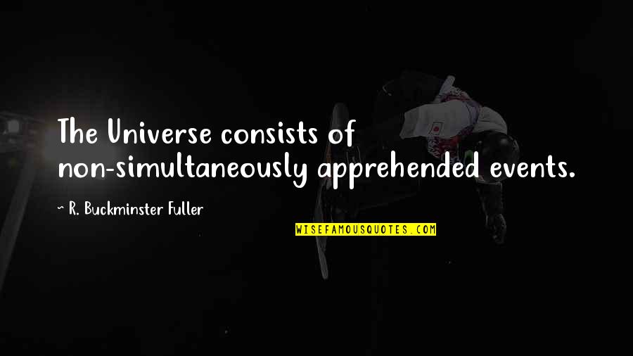 Alburger Street Quotes By R. Buckminster Fuller: The Universe consists of non-simultaneously apprehended events. Alburger Street Quotes By R. Buckminster Fuller: The Universe consists of non-simultaneously apprehended events.