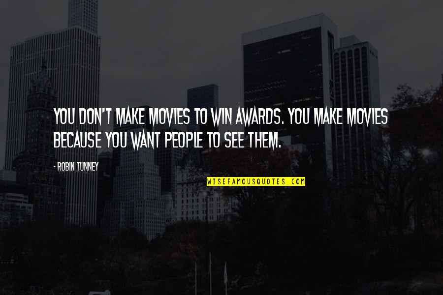 Alburger Street Quotes By Robin Tunney: You don't make movies to win awards. You Alburger Street Quotes By Robin Tunney: You don't make movies to win awards. You