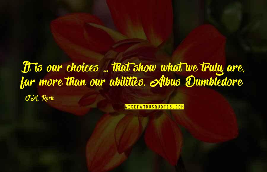 Albus Dumbledore Abilities Quotes By J.K. Rock: It is our choices ... that show what