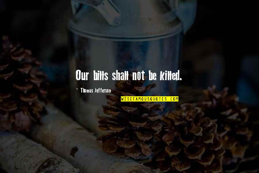 Albus Dumbledore Abilities Quotes By Thomas Jefferson: Our bills shall not be killed.