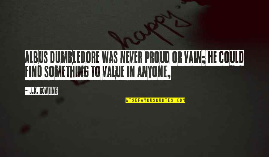 Albus Dumbledore Quotes By J.K. Rowling: Albus Dumbledore was never proud or vain; he