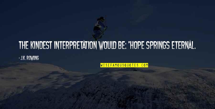 Albus Dumbledore Quotes By J.K. Rowling: The kindest interpretation would be: 'Hope springs eternal.