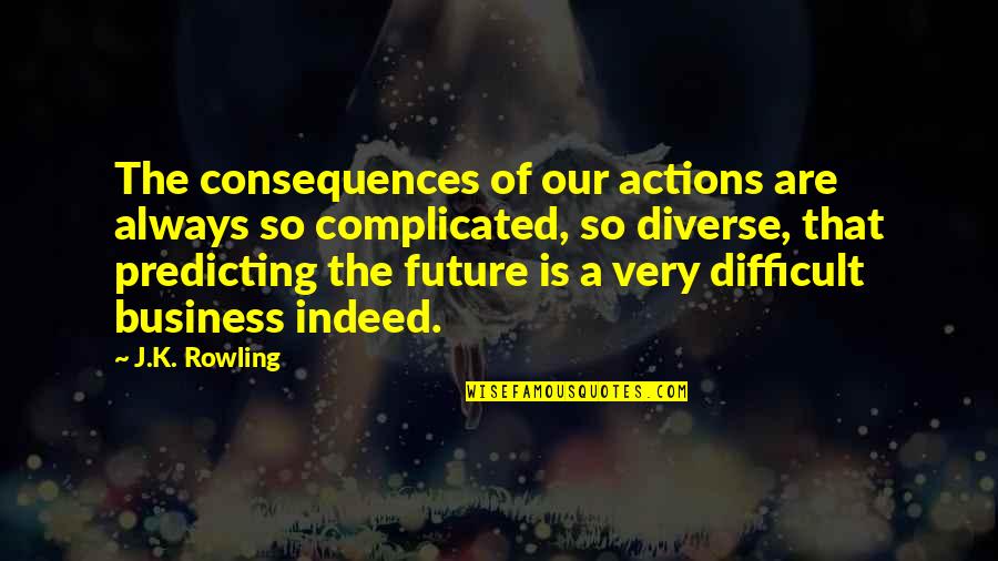 Albus Dumbledore Quotes By J.K. Rowling: The consequences of our actions are always so