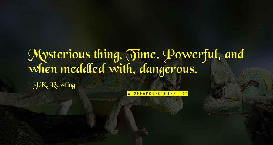 Albus Dumbledore Quotes By J.K. Rowling: Mysterious thing, Time. Powerful, and when meddled with,