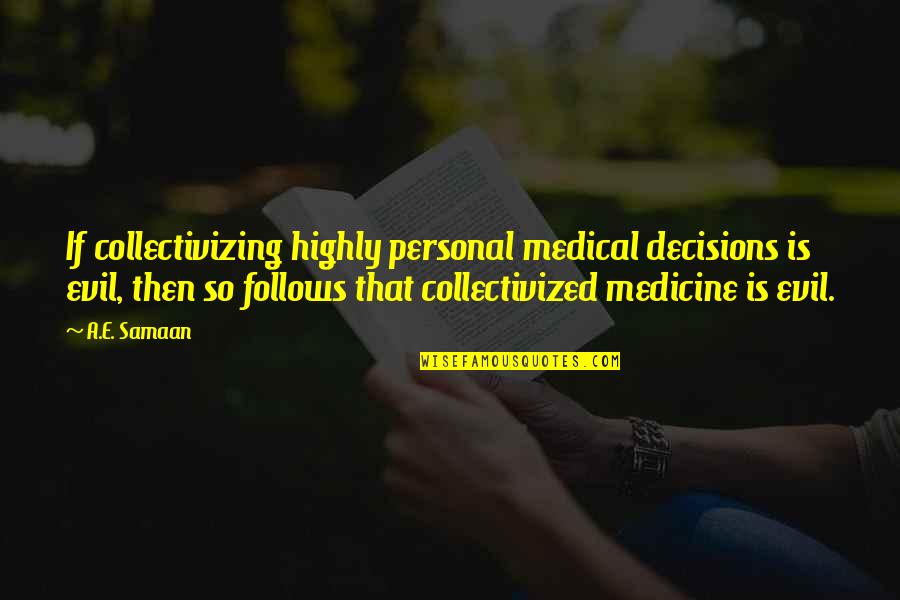Albus Perkamentus Quotes By A.E. Samaan: If collectivizing highly personal medical decisions is evil,