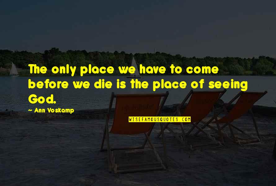Albus Perkamentus Quotes By Ann Voskamp: The only place we have to come before