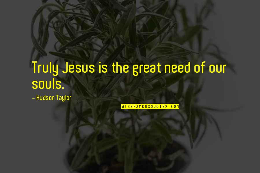 Albutt Gardner Quotes By Hudson Taylor: Truly Jesus is the great need of our