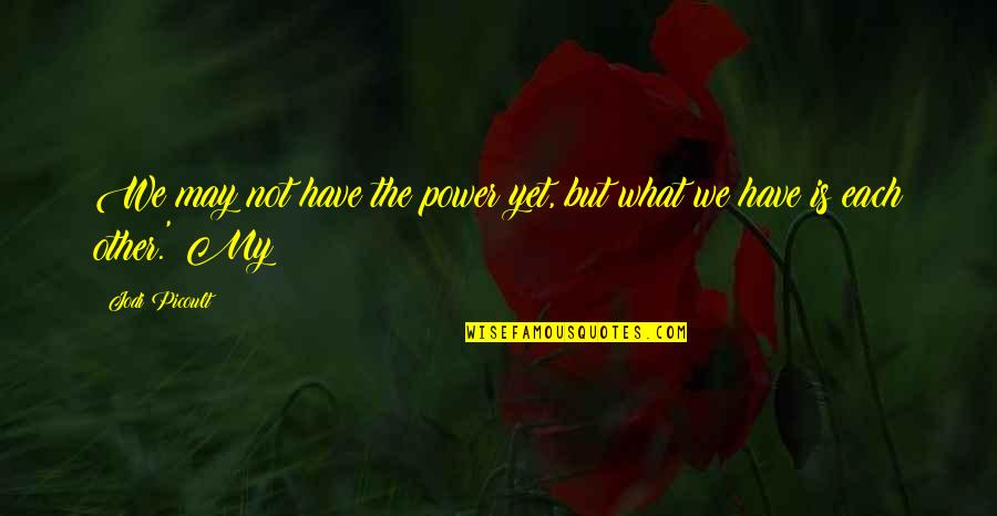 Albutts Quotes By Jodi Picoult: We may not have the power yet, but