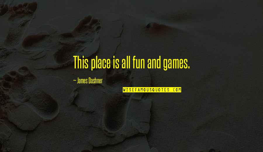 Alby Quotes By James Dashner: This place is all fun and games.
