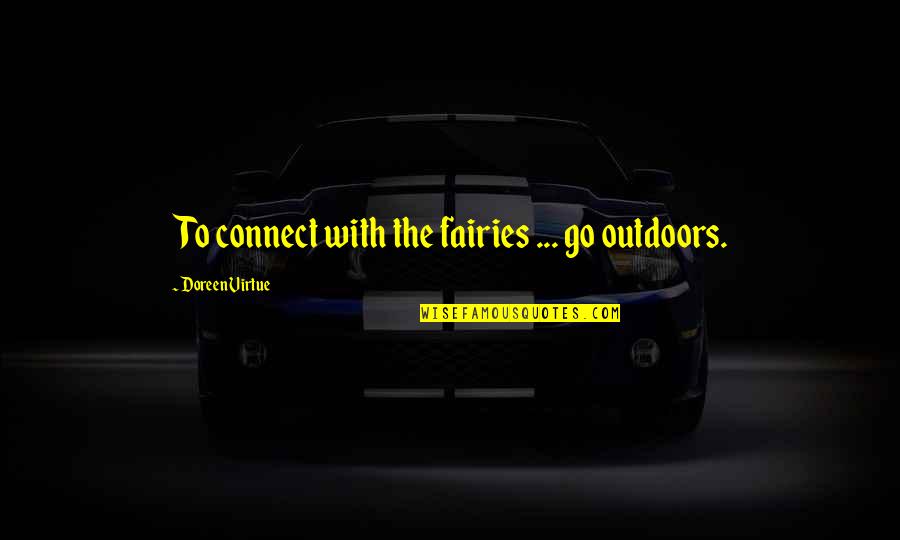 Albys Covington Quotes By Doreen Virtue: To connect with the fairies ... go outdoors. Albys Covington Quotes By Doreen Virtue: To connect with the fairies ... go outdoors.