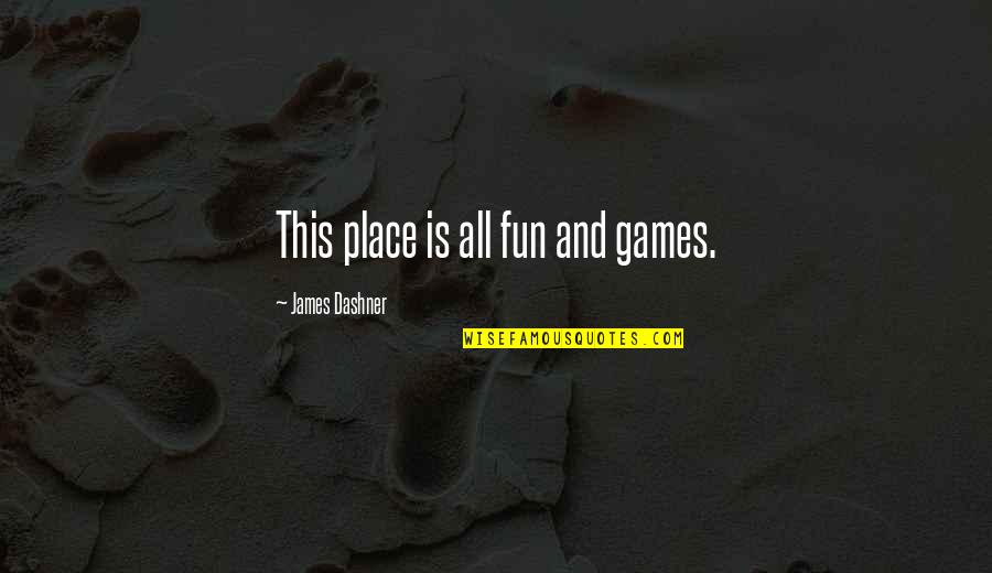 Alby's Quotes By James Dashner: This place is all fun and games.