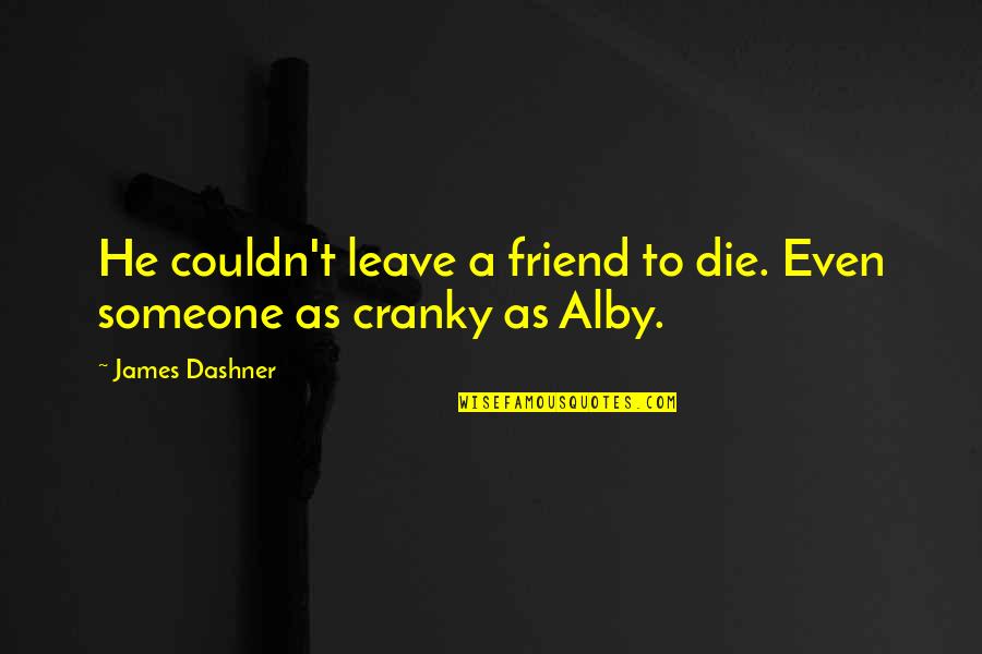 Alby's Quotes By James Dashner: He couldn't leave a friend to die. Even