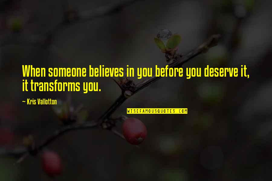 Alby's Quotes By Kris Vallotton: When someone believes in you before you deserve