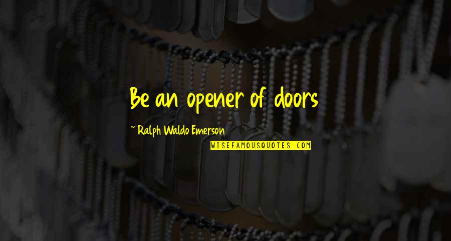 Alcaeus Longing Quotes By Ralph Waldo Emerson: Be an opener of doors Alcaeus Longing Quotes By Ralph Waldo Emerson: Be an opener of doors