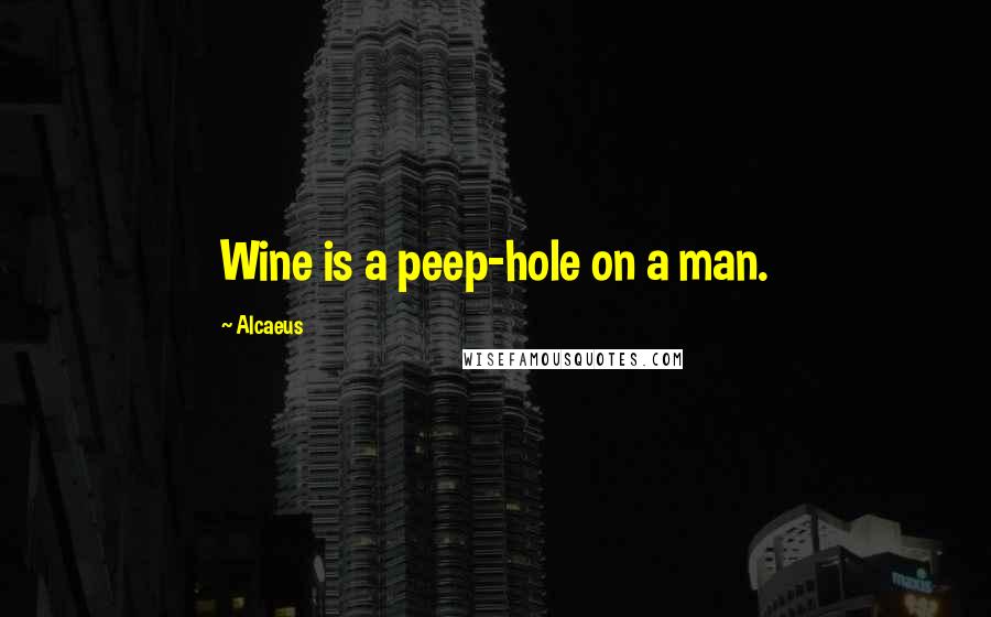 Alcaeus quotes: Wine is a peep-hole on a man.