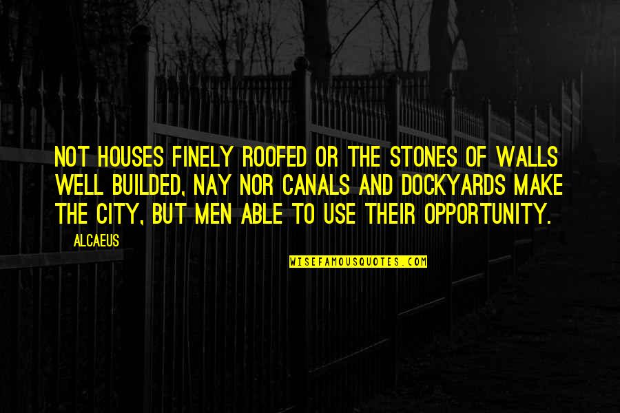 Alcaeus Quotes By Alcaeus: Not houses finely roofed or the stones of