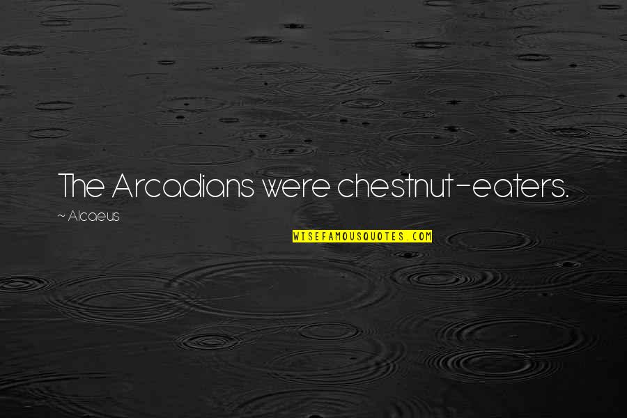 Alcaeus Quotes By Alcaeus: The Arcadians were chestnut-eaters.