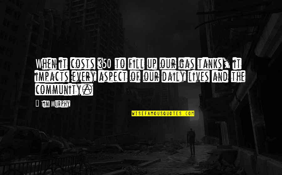 Alcahest Snes Quotes By Tim Murphy: When it costs $50 to fill up our Alcahest Snes Quotes By Tim Murphy: When it costs $50 to fill up our
