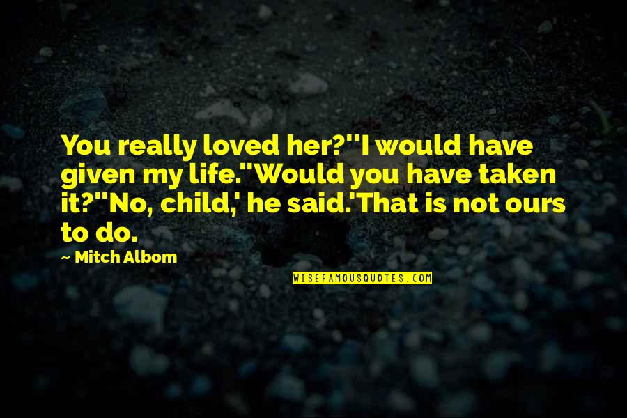 Alcaine Side Quotes By Mitch Albom: You really loved her?''I would have given my