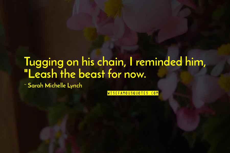 Alcaine Side Quotes By Sarah Michelle Lynch: Tugging on his chain, I reminded him, "Leash
