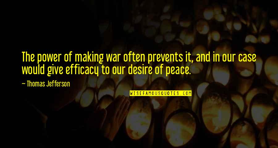 Alcaine Side Quotes By Thomas Jefferson: The power of making war often prevents it,