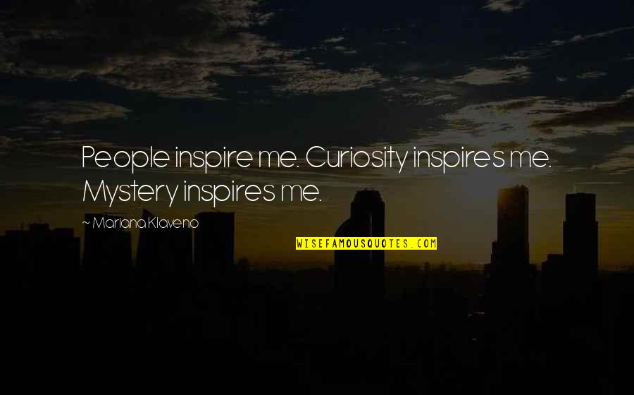 Alcaino Abogados Quotes By Mariana Klaveno: People inspire me. Curiosity inspires me. Mystery inspires Alcaino Abogados Quotes By Mariana Klaveno: People inspire me. Curiosity inspires me. Mystery inspires