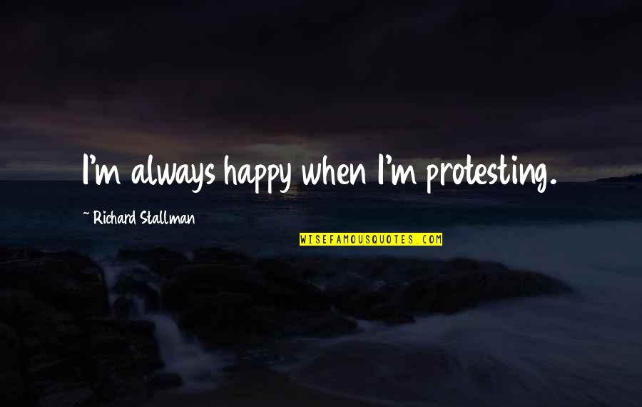 Alcaino Abogados Quotes By Richard Stallman: I'm always happy when I'm protesting. Alcaino Abogados Quotes By Richard Stallman: I'm always happy when I'm protesting.