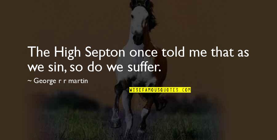 Alcanar Playa Quotes By George R R Martin: The High Septon once told me that as Alcanar Playa Quotes By George R R Martin: The High Septon once told me that as