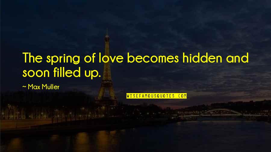 Alcanar Playa Quotes By Max Muller: The spring of love becomes hidden and soon