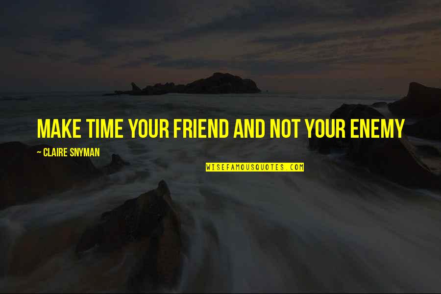 Alcance Descriptivo Quotes By Claire Snyman: Make time your friend and not your enemy Alcance Descriptivo Quotes By Claire Snyman: Make time your friend and not your enemy