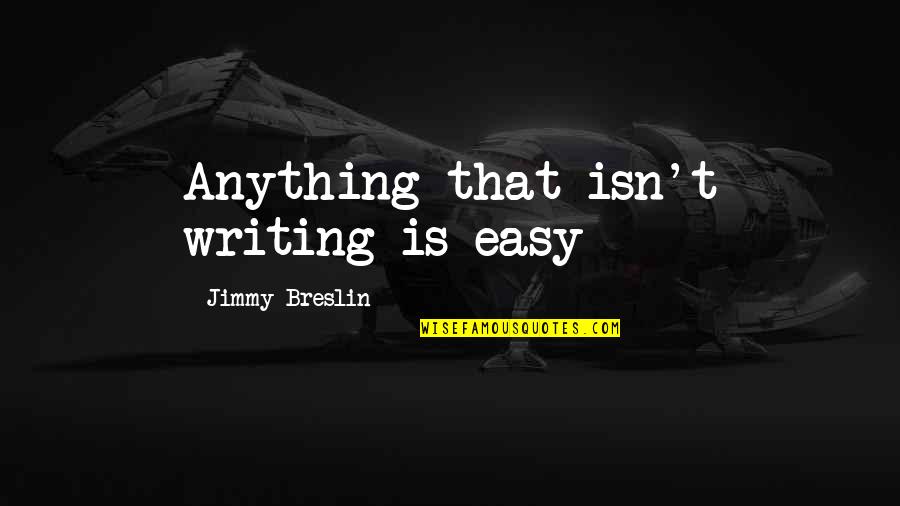 Alcance En Quotes By Jimmy Breslin: Anything that isn't writing is easy