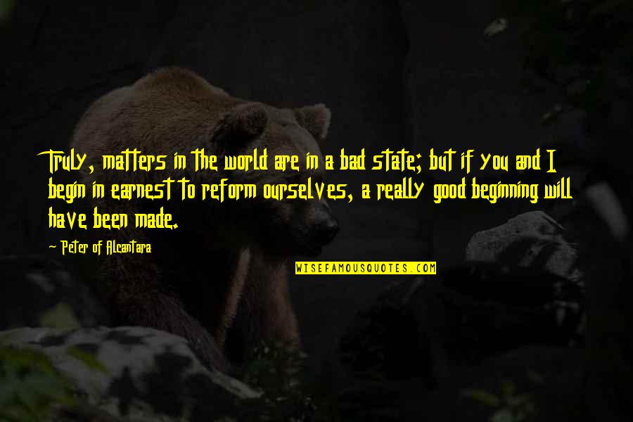 Alcantara Quotes By Peter Of Alcantara: Truly, matters in the world are in a Alcantara Quotes By Peter Of Alcantara: Truly, matters in the world are in a