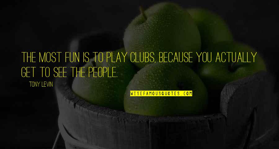 Alcantara Quotes By Tony Levin: The most fun is to play clubs, because
