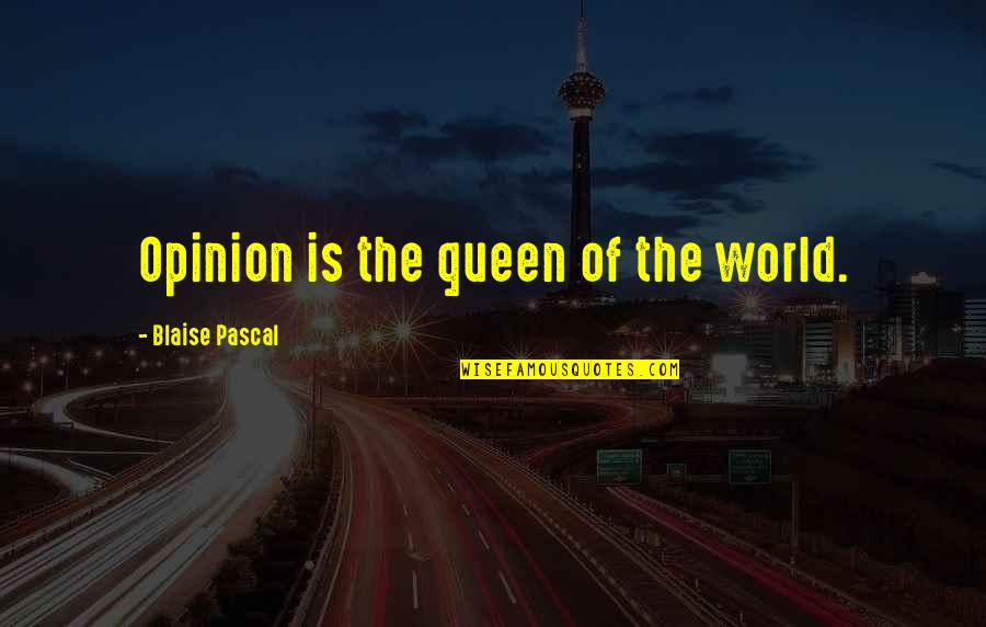Alcanzado Quotes By Blaise Pascal: Opinion is the queen of the world.