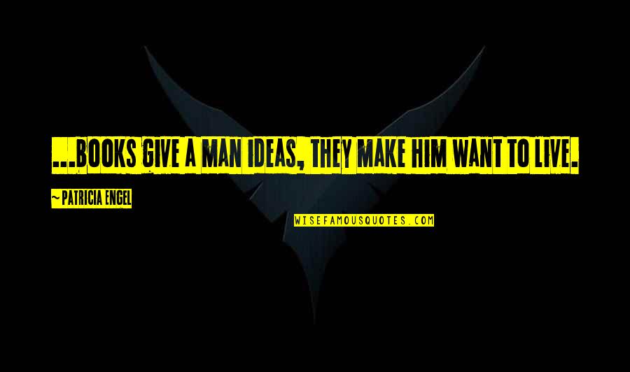 Alcanzando La Quotes By Patricia Engel: ...books give a man ideas, they make him