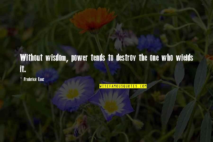 Alcanzar La Cima Quotes By Frederick Lenz: Without wisdom, power tends to destroy the one Alcanzar La Cima Quotes By Frederick Lenz: Without wisdom, power tends to destroy the one