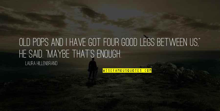 Alcanzar La Cima Quotes By Laura Hillenbrand: Old Pops and I have got four good Alcanzar La Cima Quotes By Laura Hillenbrand: Old Pops and I have got four good