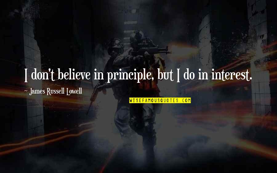 Alcanzar La Perfeccion Quotes By James Russell Lowell: I don't believe in principle, but I do Alcanzar La Perfeccion Quotes By James Russell Lowell: I don't believe in principle, but I do