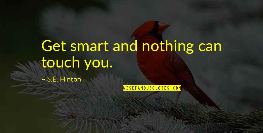 Alcanzar La Perfeccion Quotes By S.E. Hinton: Get smart and nothing can touch you. Alcanzar La Perfeccion Quotes By S.E. Hinton: Get smart and nothing can touch you.