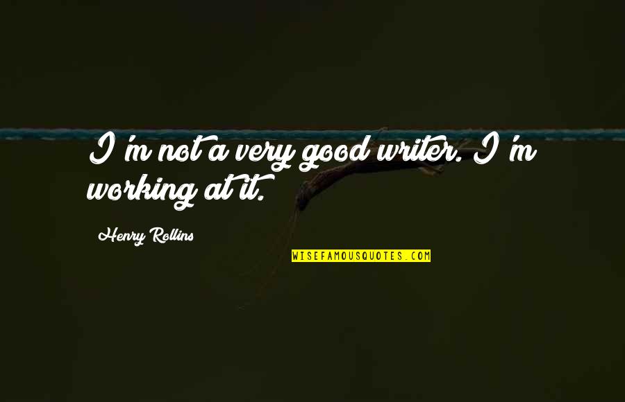 Alcanzar Metas Quotes By Henry Rollins: I'm not a very good writer. I'm working