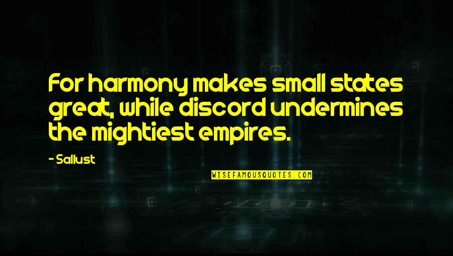 Alcapone Quotes By Sallust: For harmony makes small states great, while discord