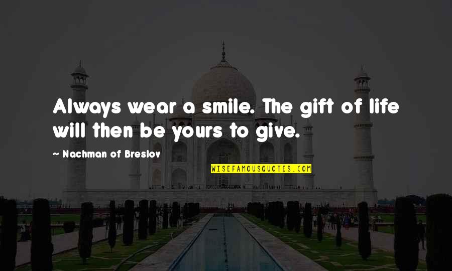 Alcasid Quotes By Nachman Of Breslov: Always wear a smile. The gift of life