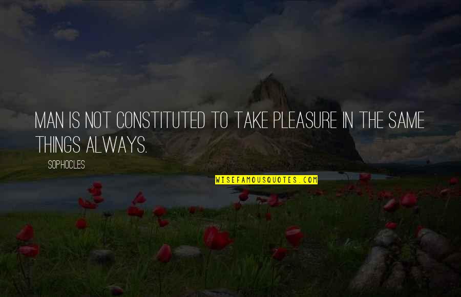 Alcatraz Quotes By Sophocles: Man is not constituted to take pleasure in