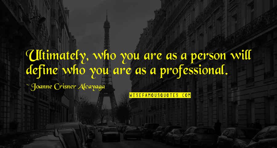 Alcayaga Quotes By Joanne Crisner Alcayaga: Ultimately, who you are as a person will