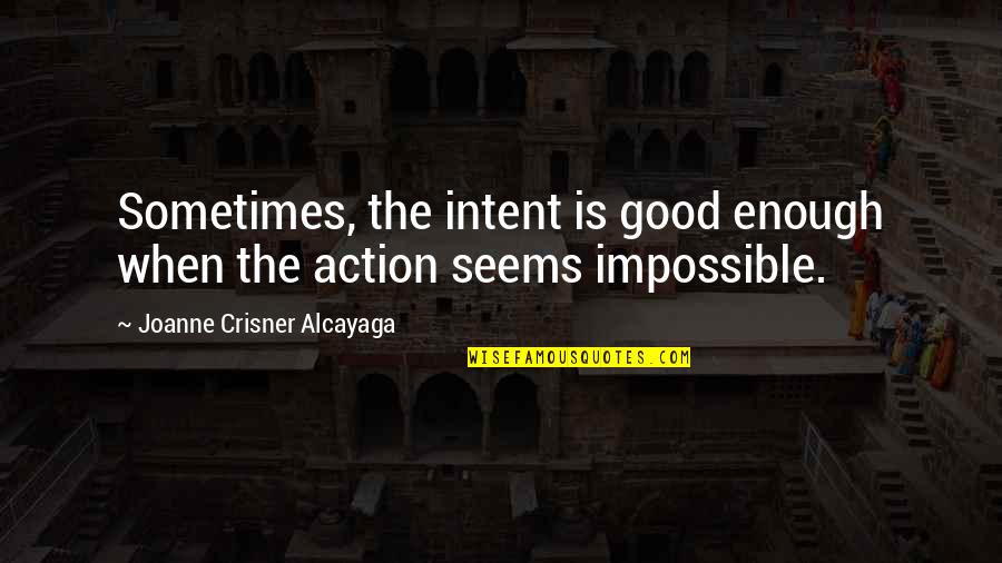 Alcayaga Quotes By Joanne Crisner Alcayaga: Sometimes, the intent is good enough when the