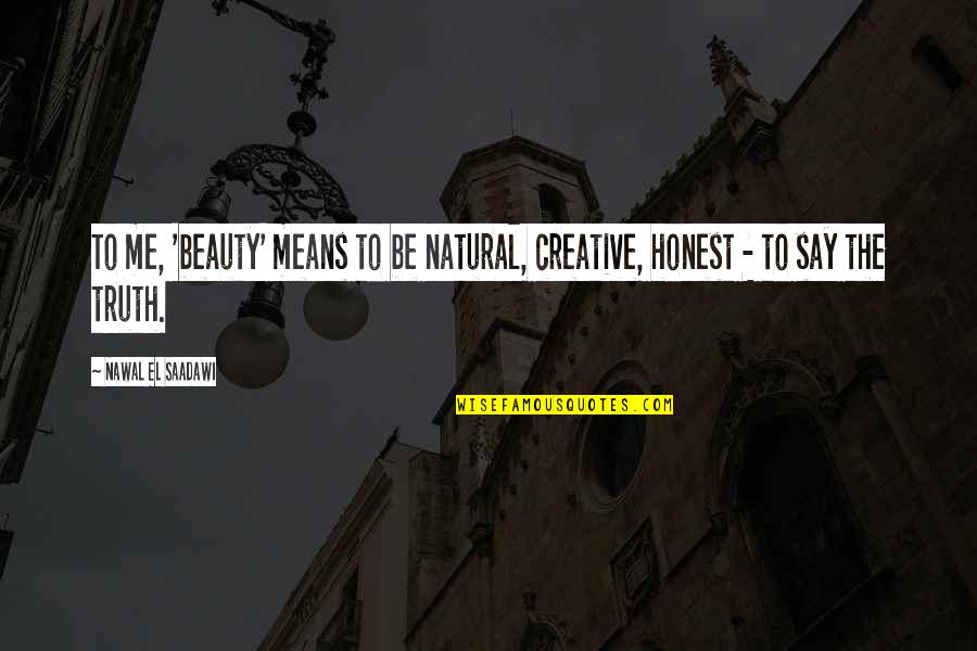 Alcayaga Quotes By Nawal El Saadawi: To me, 'beauty' means to be natural, creative,