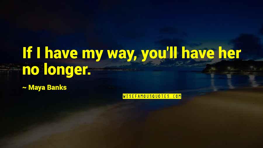 Alcayata Foto Quotes By Maya Banks: If I have my way, you'll have her