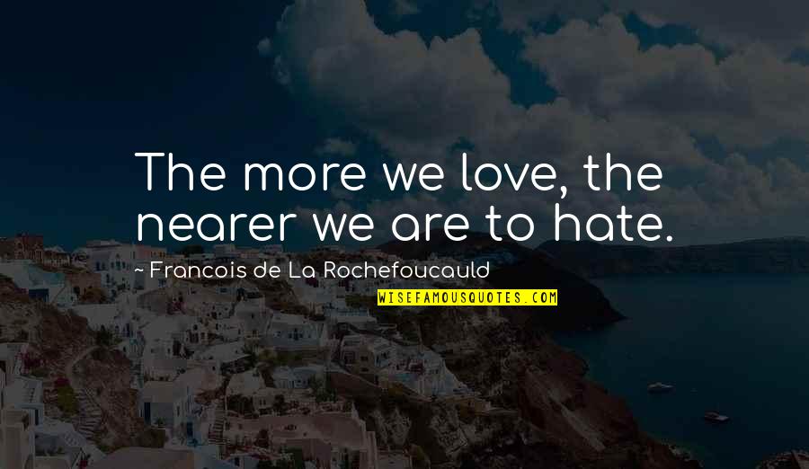 Alcazar De Las Casas Quotes By Francois De La Rochefoucauld: The more we love, the nearer we are